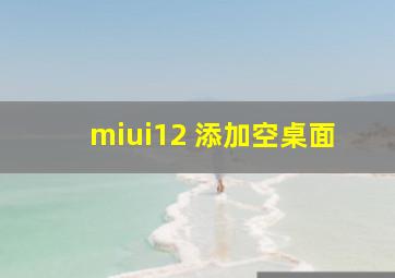 miui12 添加空桌面